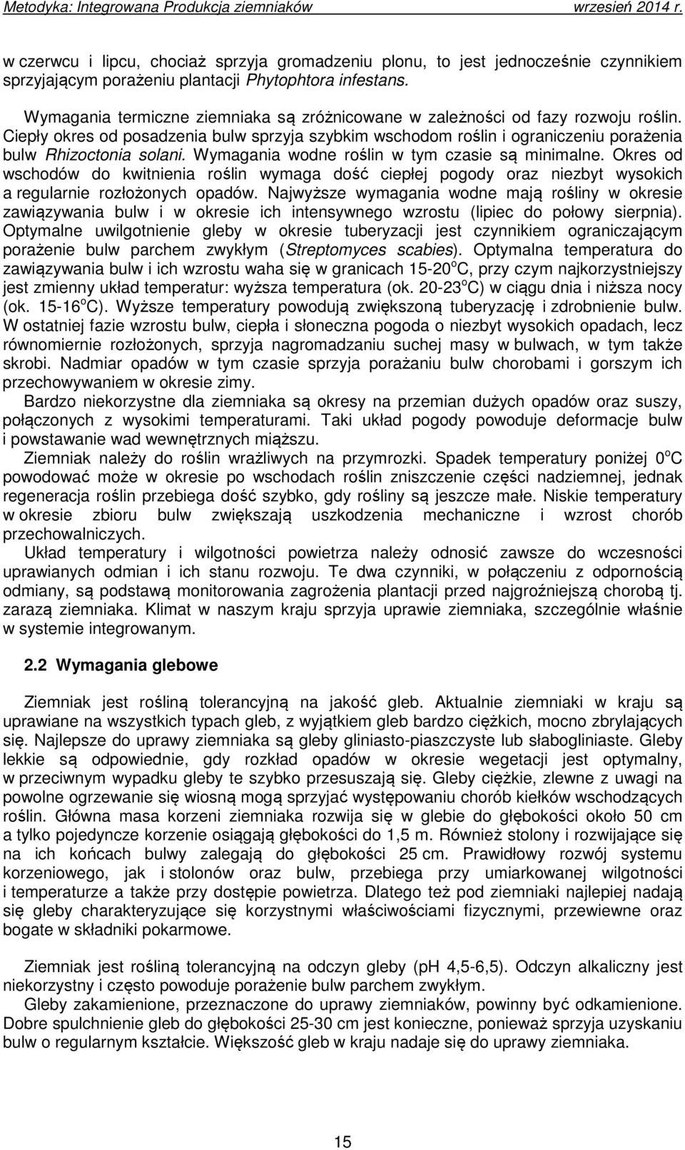 Wymagania wodne roślin w tym czasie są minimalne. Okres od wschodów do kwitnienia roślin wymaga dość ciepłej pogody oraz niezbyt wysokich a regularnie rozłożonych opadów.