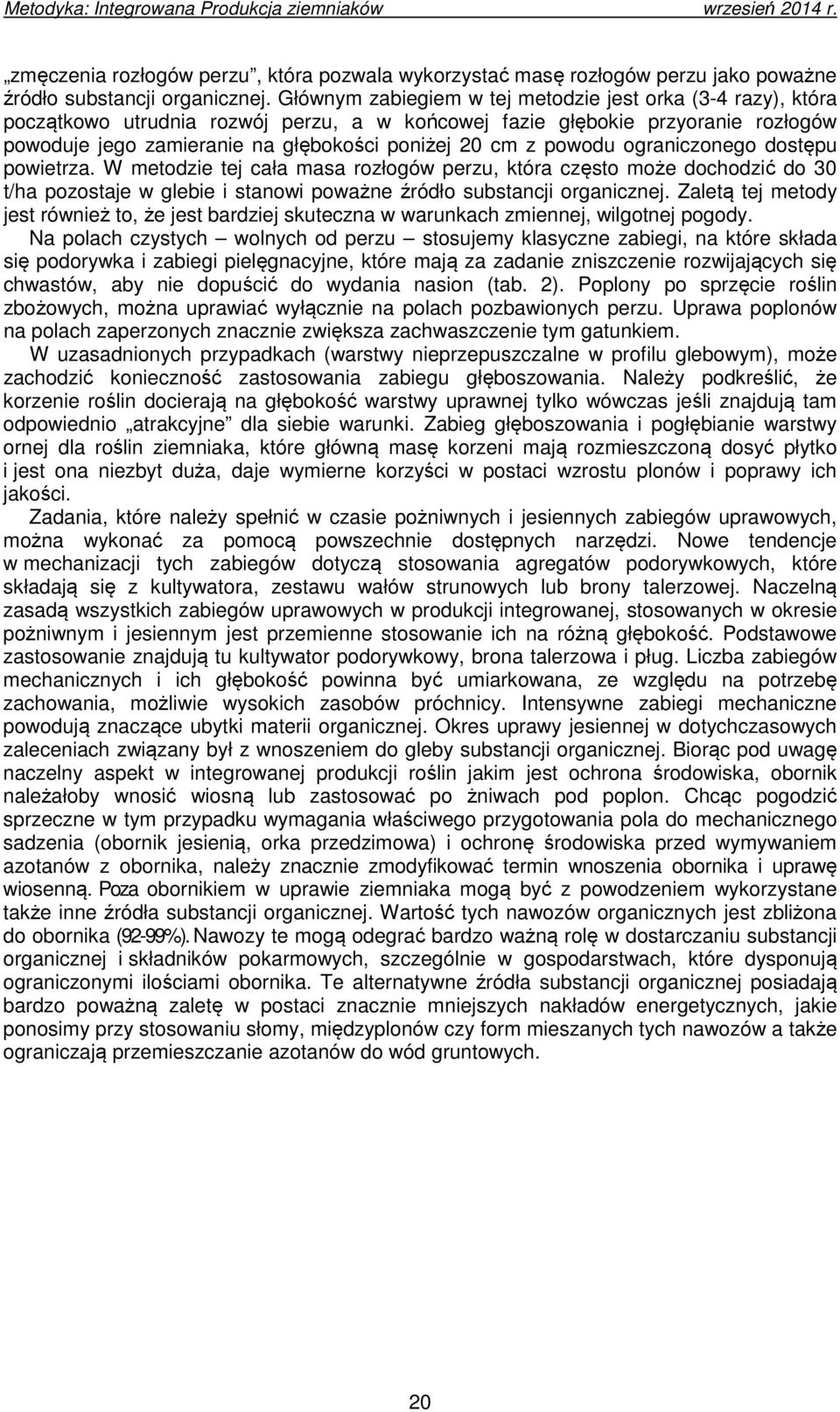 powodu ograniczonego dostępu powietrza. W metodzie tej cała masa rozłogów perzu, która często może dochodzić do 30 t/ha pozostaje w glebie i stanowi poważne źródło substancji organicznej.