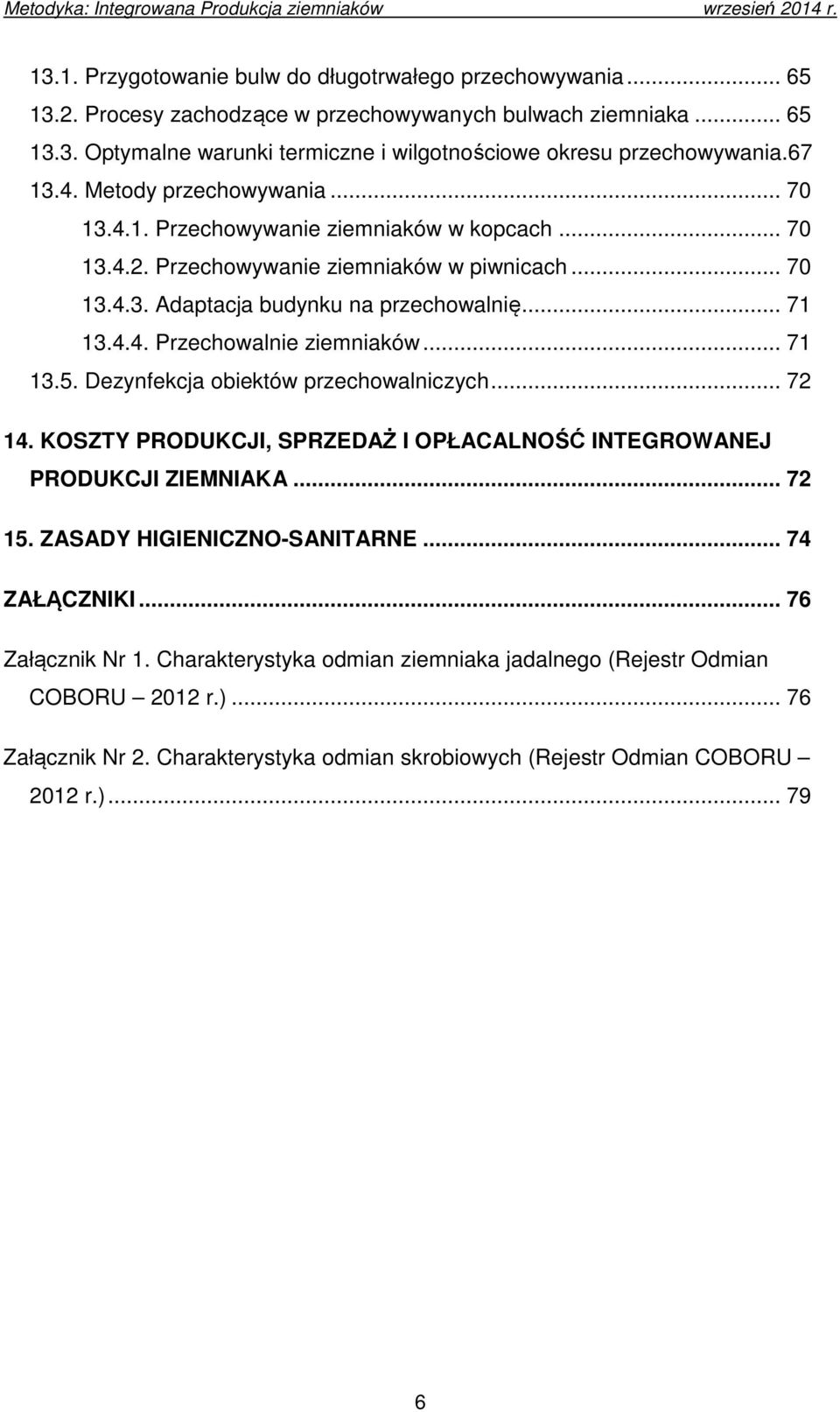 .. 71 13.5. Dezynfekcja obiektów przechowalniczych... 72 14. KOSZTY PRODUKCJI, SPRZEDAŻ I OPŁACALNOŚĆ INTEGROWANEJ PRODUKCJI ZIEMNIAKA... 72 15. ZASADY HIGIENICZNO-SANITARNE... 74 ZAŁĄCZNIKI.