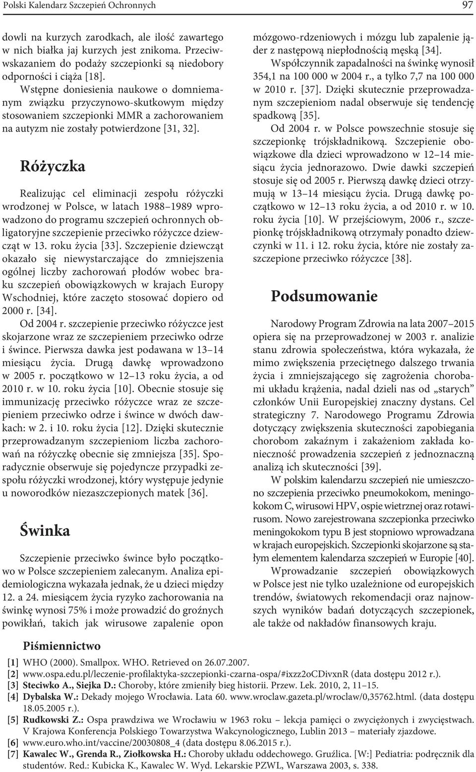 Wstępne doniesienia naukowe o domniemanym związku przyczynowo-skutkowym między stosowaniem szczepionki MMR a zachorowaniem na autyzm nie zostały potwierdzone [31, 32].