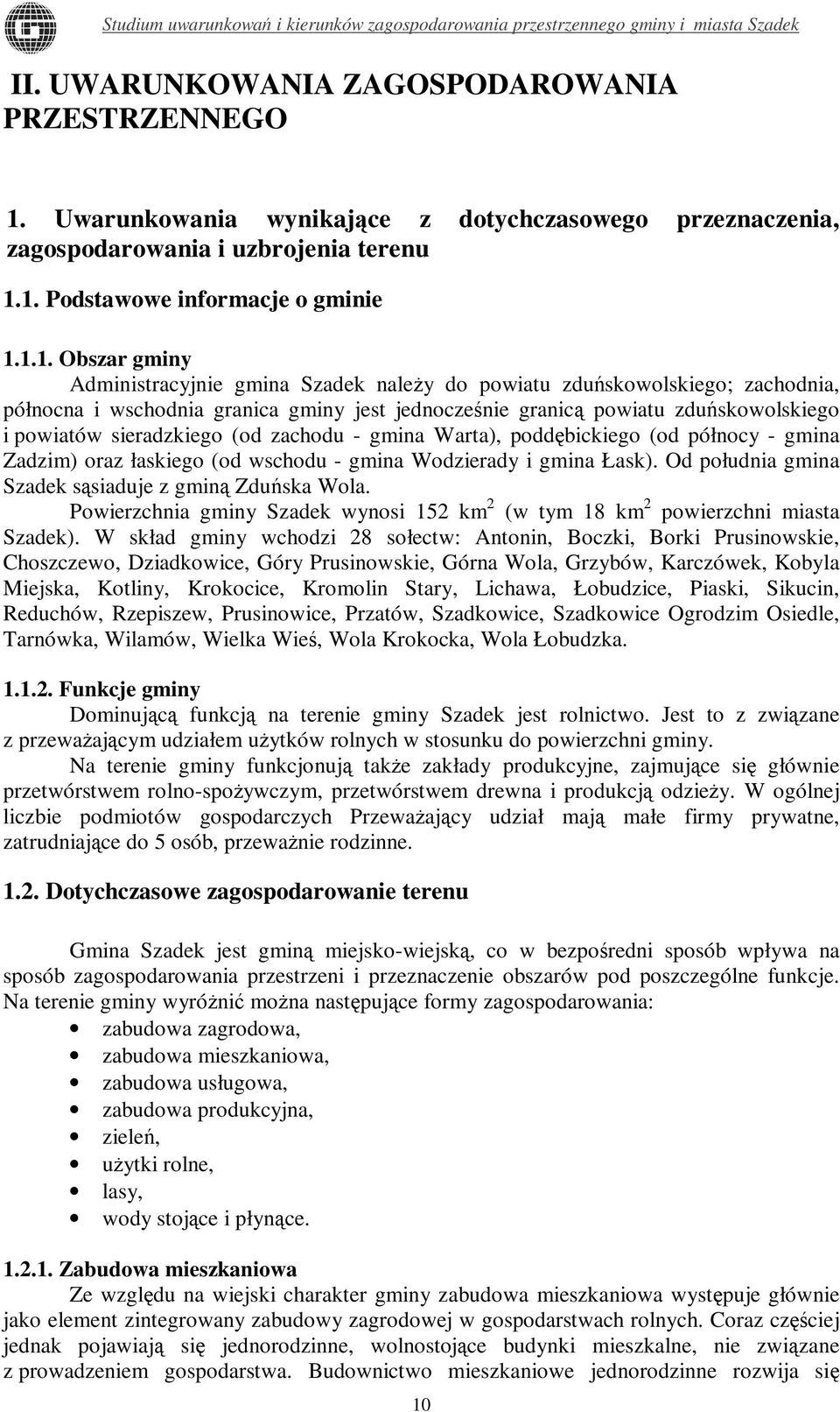 1. Podstawowe informacje o gminie 1.1.1. Obszar gminy Administracyjnie gmina Szadek należy do powiatu zduńskowolskiego; zachodnia, północna i wschodnia granica gminy jest jednocześnie granicą powiatu