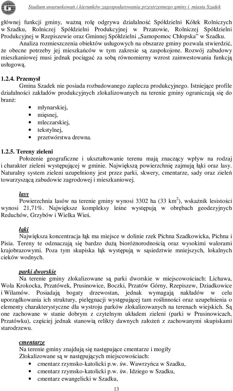 Rozwój zabudowy mieszkaniowej musi jednak pociągać za sobą równomierny wzrost zainwestowania funkcją usługową. 1.2.4. Przemysł Gmina Szadek nie posiada rozbudowanego zaplecza produkcyjnego.