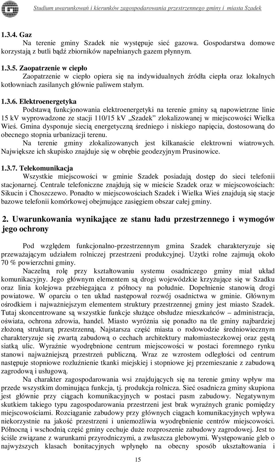 Elektroenergetyka Podstawą funkcjonowania elektroenergetyki na terenie gminy są napowietrzne linie 15 kv wyprowadzone ze stacji 110/15 kv Szadek zlokalizowanej w miejscowości Wielka Wieś.