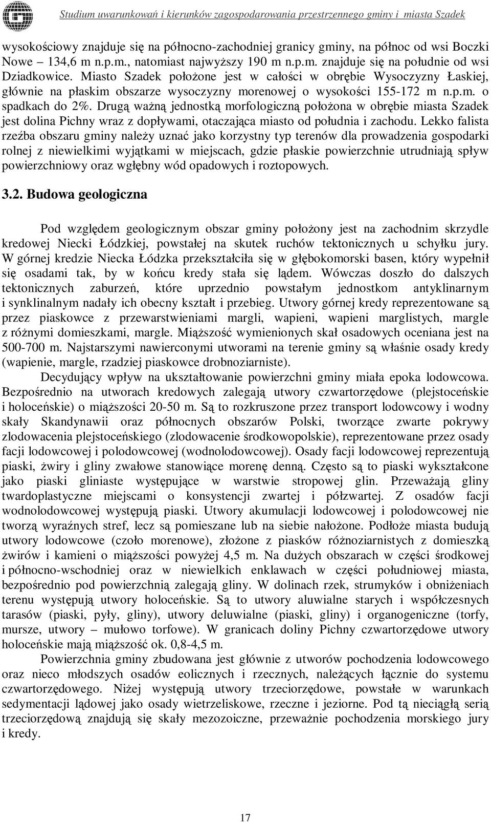 Drugą ważną jednostką morfologiczną położona w obrębie miasta Szadek jest dolina Pichny wraz z dopływami, otaczająca miasto od południa i zachodu.