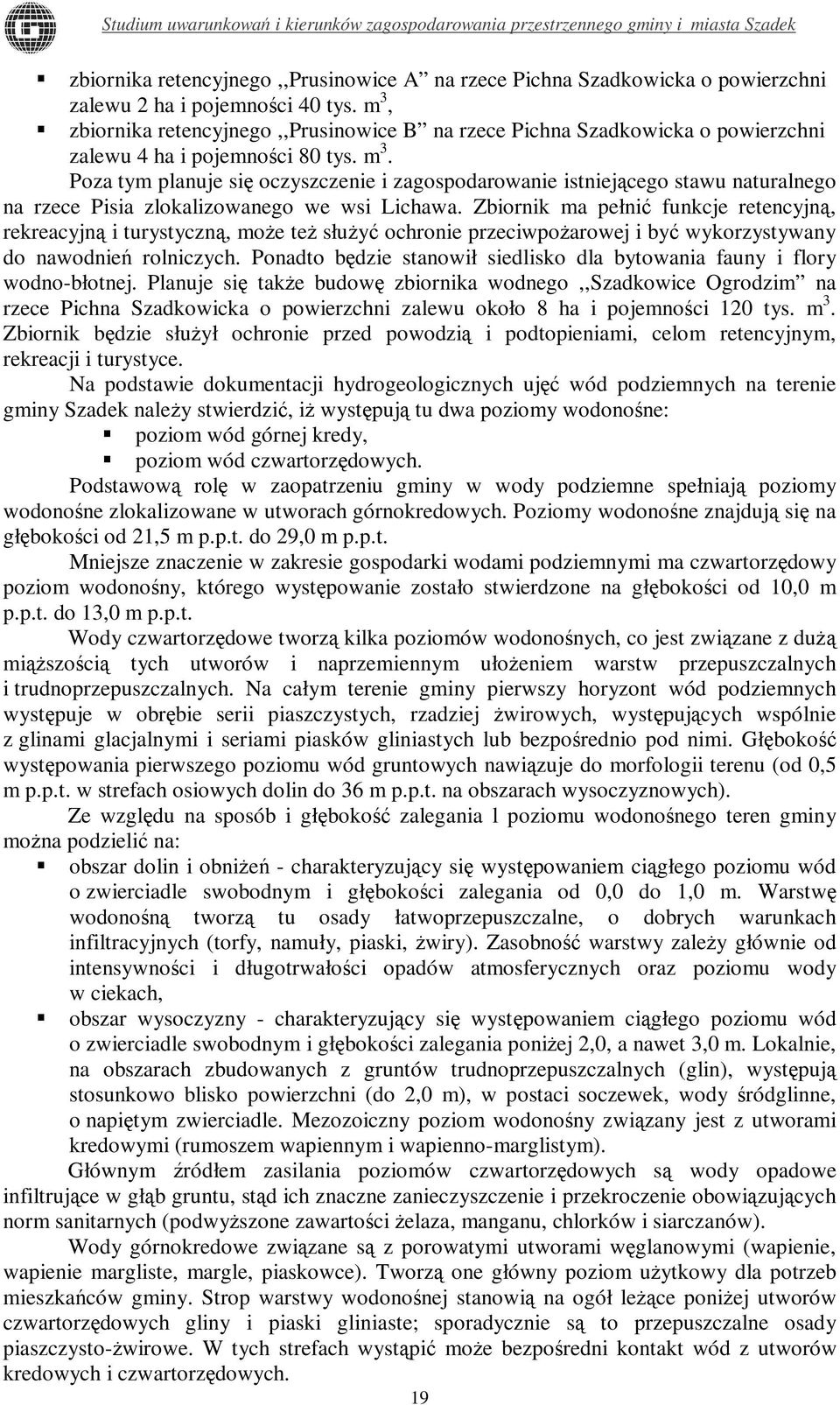 Poza tym planuje się oczyszczenie i zagospodarowanie istniejącego stawu naturalnego na rzece Pisia zlokalizowanego we wsi Lichawa.