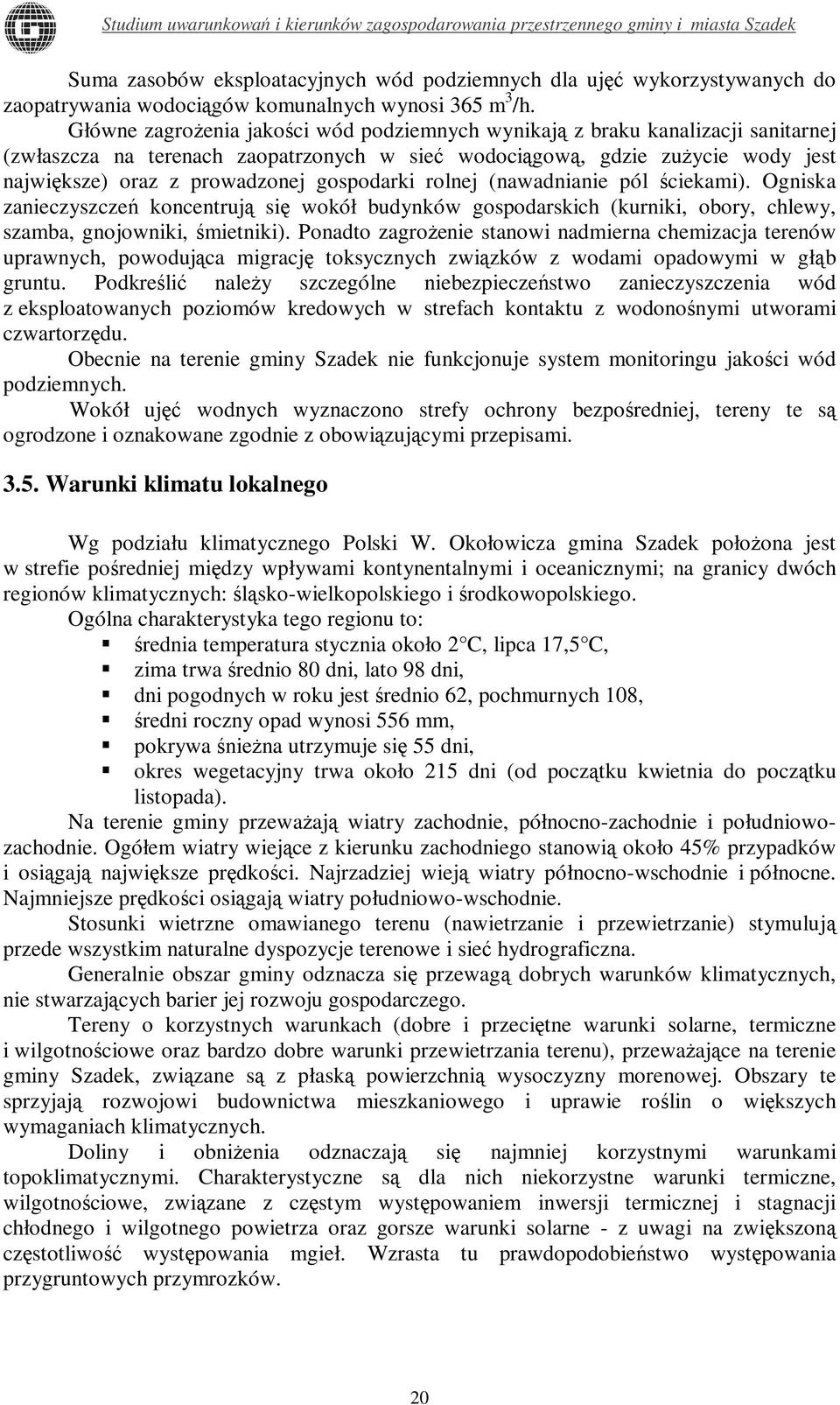 gospodarki rolnej (nawadnianie pól ściekami). Ogniska zanieczyszczeń koncentrują się wokół budynków gospodarskich (kurniki, obory, chlewy, szamba, gnojowniki, śmietniki).