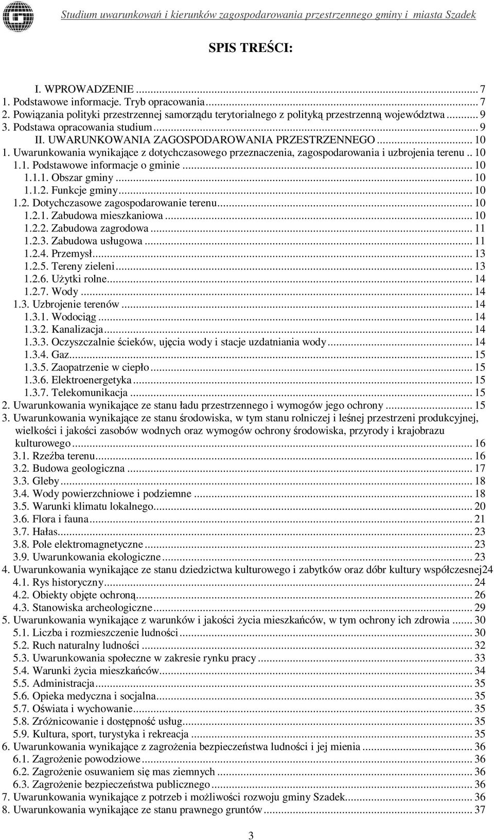 .. 10 1.1.1. Obszar gminy... 10 1.1.2. Funkcje gminy... 10 1.2. Dotychczasowe zagospodarowanie terenu... 10 1.2.1. Zabudowa mieszkaniowa... 10 1.2.2. Zabudowa zagrodowa... 11 1.2.3. Zabudowa usługowa.