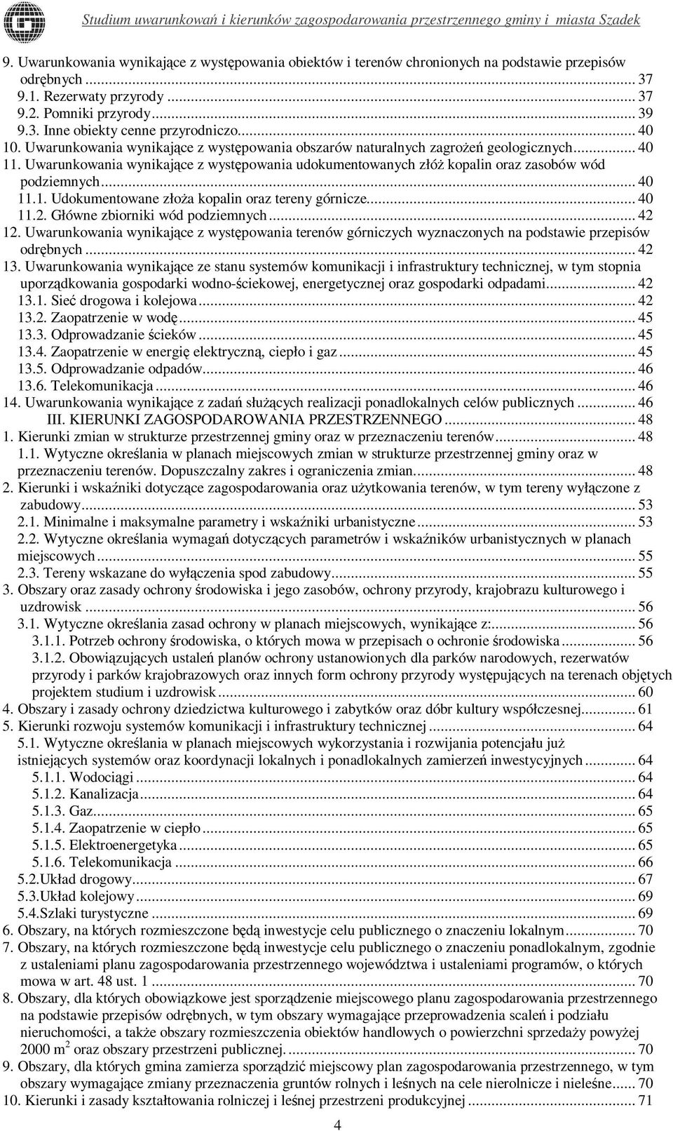 Uwarunkowania wynikające z występowania udokumentowanych złóż kopalin oraz zasobów wód podziemnych... 40 11.1. Udokumentowane złoża kopalin oraz tereny górnicze... 40 11.2.