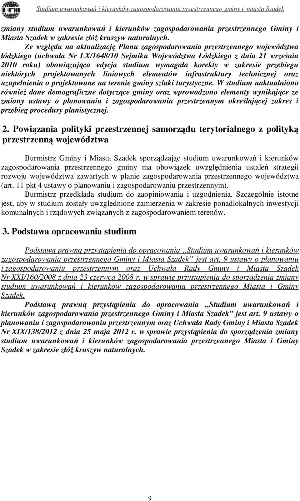 wymagała korekty w zakresie przebiegu niektórych projektowanych liniowych elementów infrastruktury technicznej oraz uzupełnienia o projektowane na terenie gminy szlaki turystyczne.