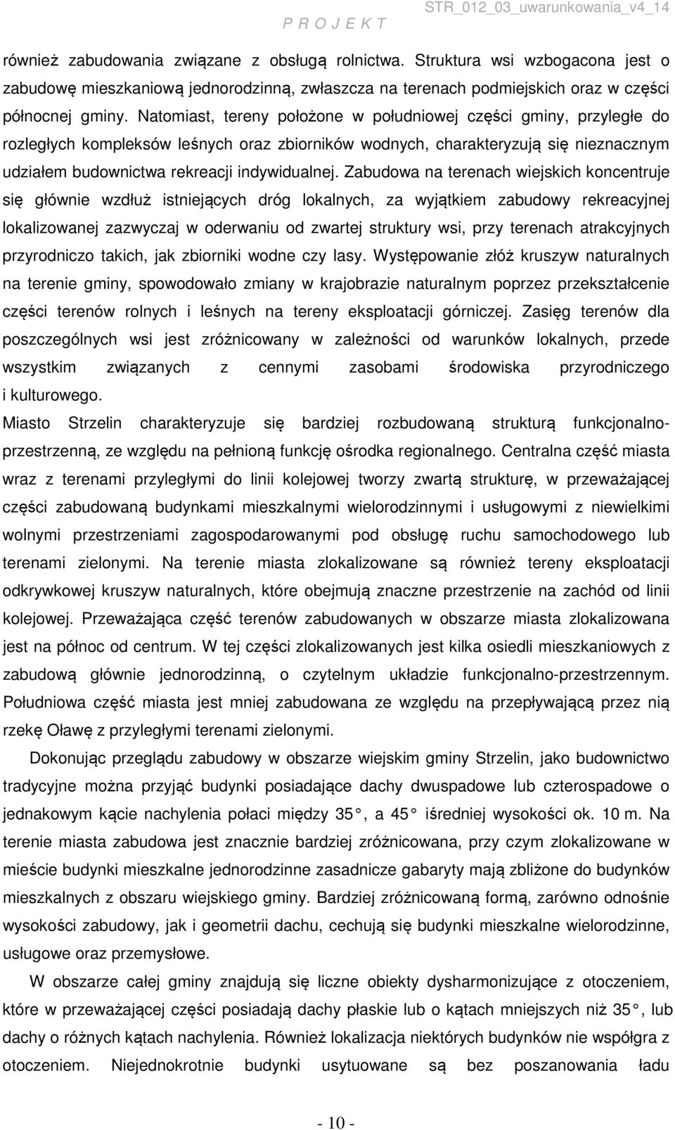 Zabudowa na terenach wiejskich koncentruje się głównie wzdłuż istniejących dróg lokalnych, za wyjątkiem zabudowy rekreacyjnej lokalizowanej zazwyczaj w oderwaniu od zwartej struktury wsi, przy