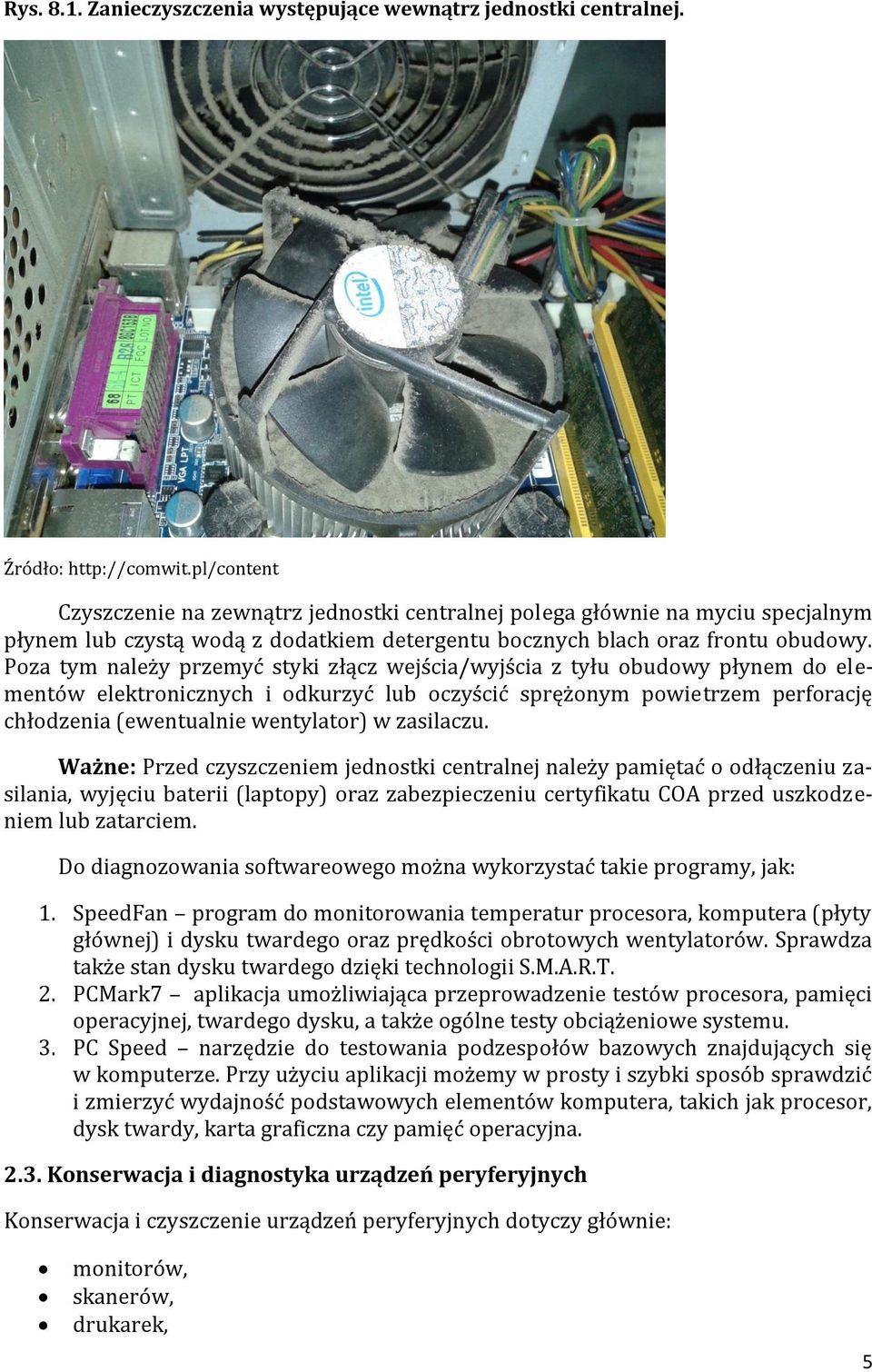 Poza tym należy przemyć styki złącz wejścia/wyjścia z tyłu obudowy płynem do elementów elektronicznych i odkurzyć lub oczyścić sprężonym powietrzem perforację chłodzenia (ewentualnie wentylator) w