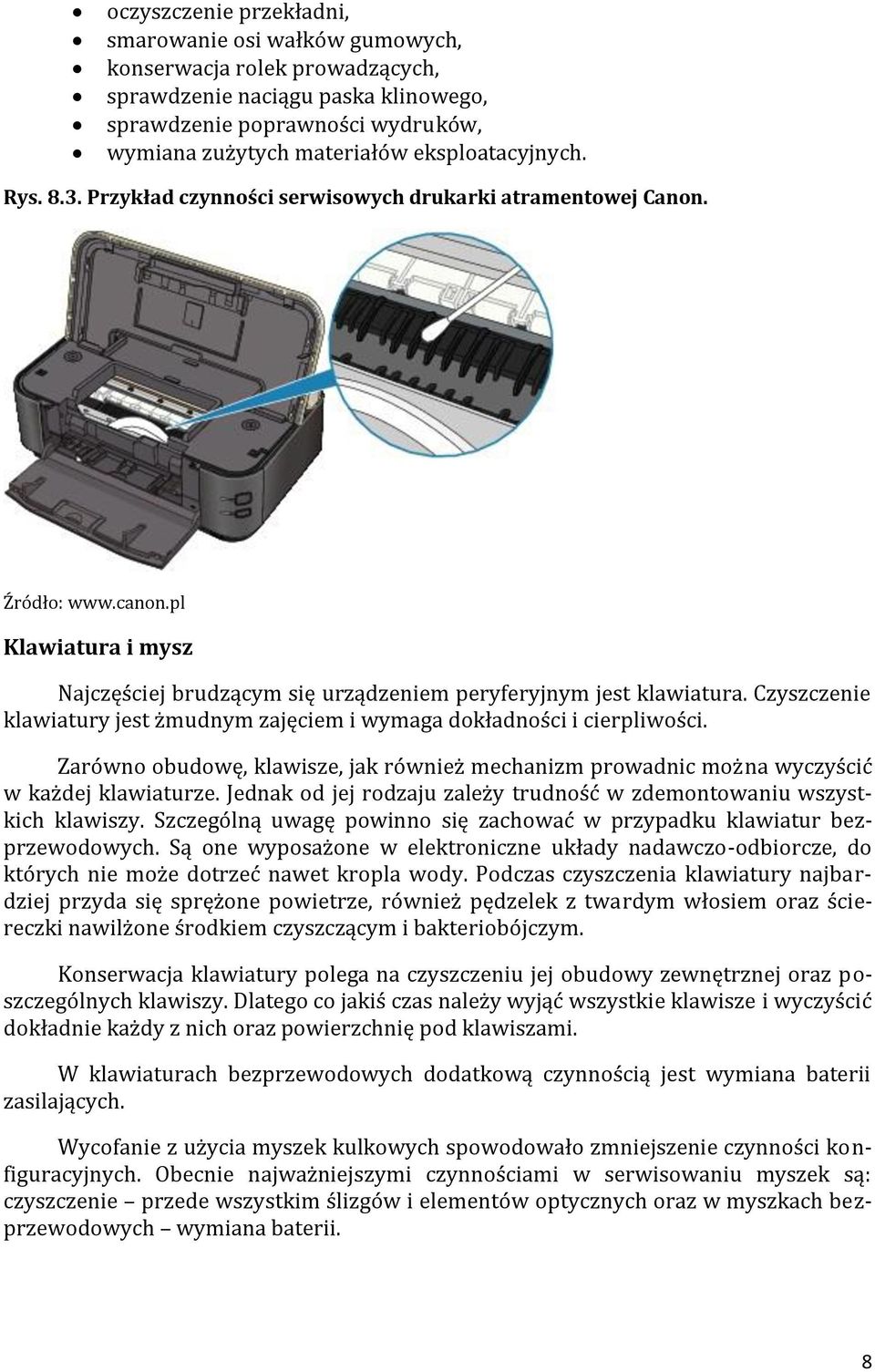 Czyszczenie klawiatury jest żmudnym zajęciem i wymaga dokładności i cierpliwości. Zarówno obudowę, klawisze, jak również mechanizm prowadnic można wyczyścić w każdej klawiaturze.