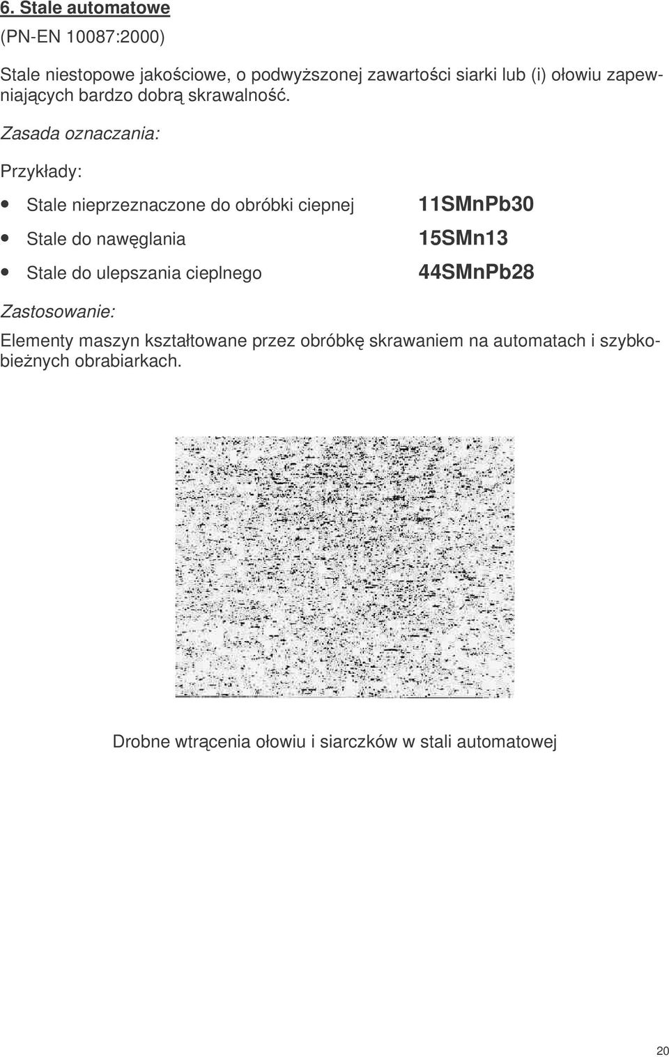 Przykłady: Stale nieprzeznaczone do obróbki ciepnej Stale do nawglania Stale do ulepszania cieplnego 11SMnPb30