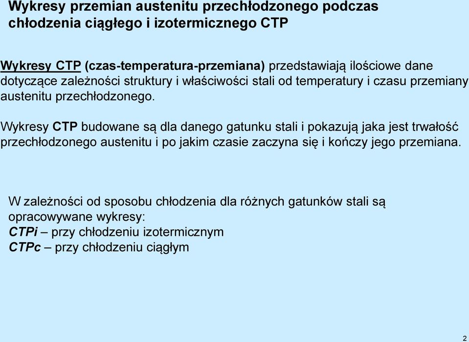 Wykresy CTP budowane są dla danego gatunku stali i pokazują jaka jest trwałość przechłodzonego austenitu i po jakim czasie zaczyna się i kończy