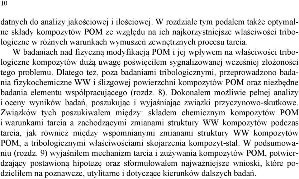 W badaniach nad fizyczną modyfikacją POM i jej wpływem na właściwości tribologiczne kompozytów dużą uwagę poświęciłem sygnalizowanej wcześniej złożoności tego problemu.