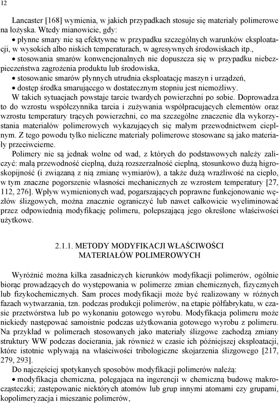 , stosowania smarów konwencjonalnych nie dopuszcza się w przypadku niebezpieczeństwa zagrożenia produktu lub środowiska, stosowanie smarów płynnych utrudnia eksploatację maszyn i urządzeń, dostęp