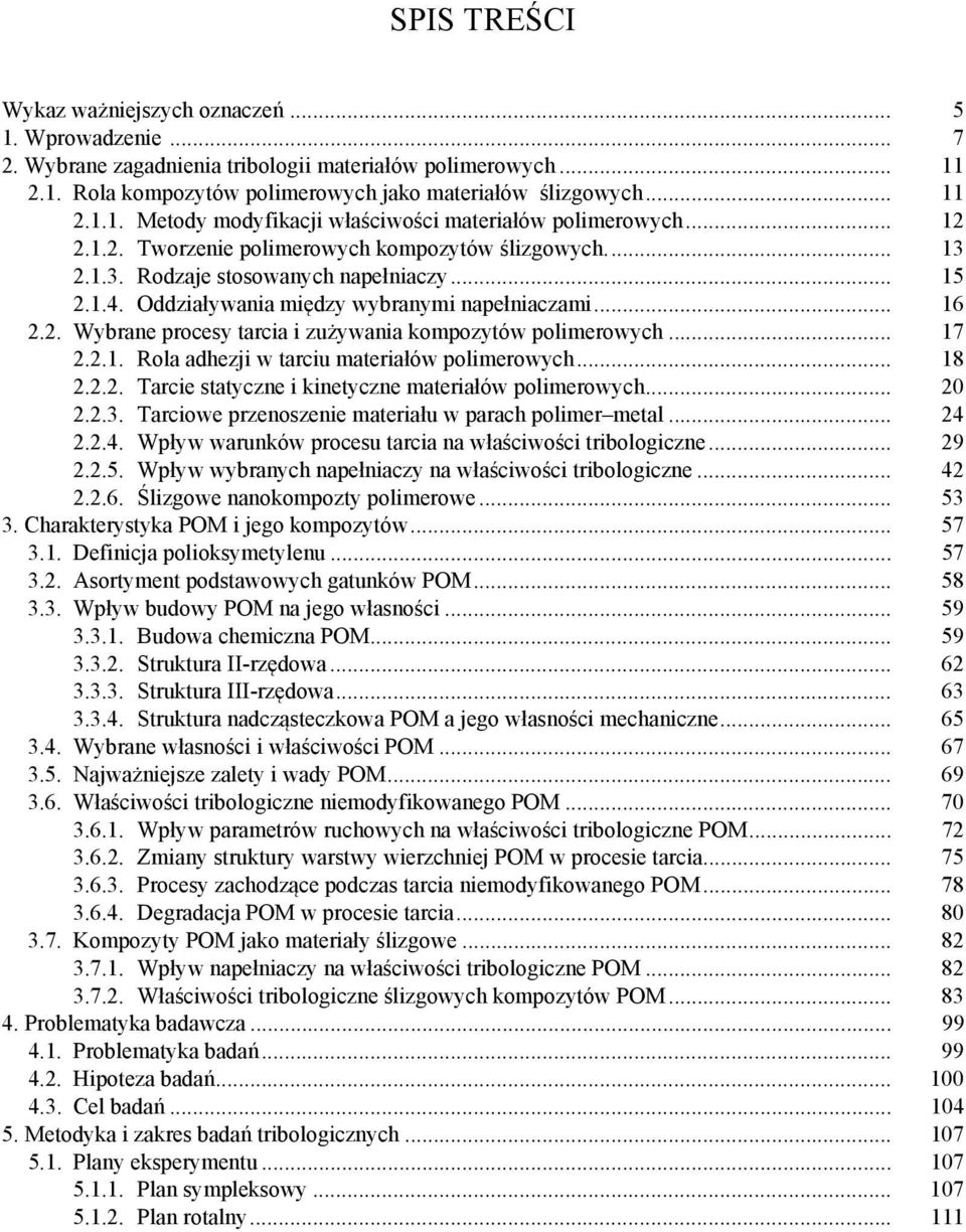 .. 17 2.2.1. Rola adhezji w tarciu materiałów polimerowych... 18 2.2.2. Tarcie statyczne i kinetyczne materiałów polimerowych... 20 2.2.3. Tarciowe przenoszenie materiału w parach polimer metal... 24 2.