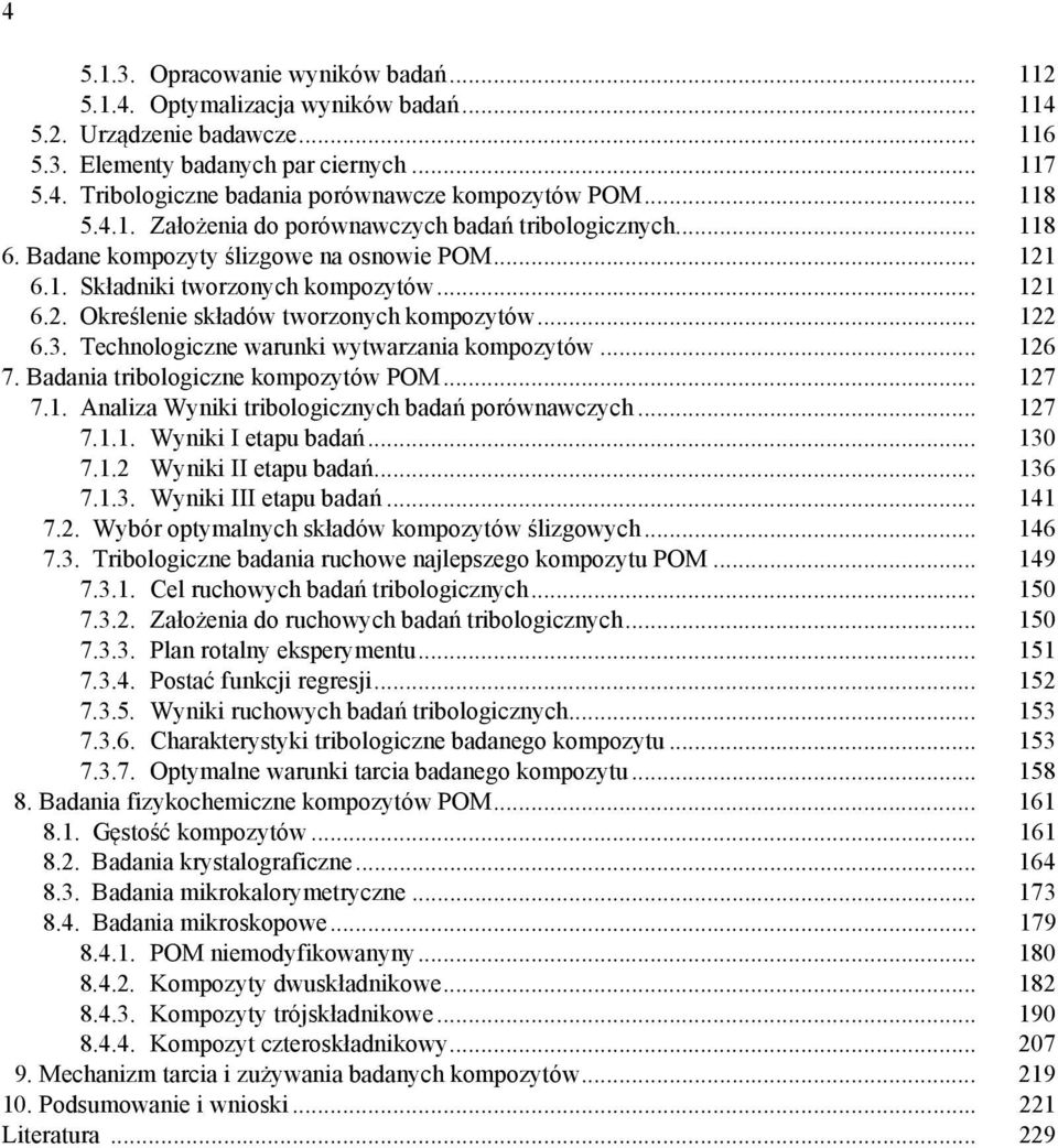 .. 122 6.3. Technologiczne warunki wytwarzania kompozytów... 126 7. Badania tribologiczne kompozytów POM... 127 7.1. Analiza Wyniki tribologicznych badań porównawczych... 127 7.1.1. Wyniki I etapu badań.