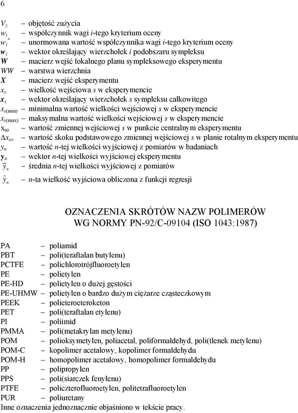 s(min) minimalna wartość wielkości wejściowej s w eksperymencie x s(max) maksymalna wartość wielkości wejściowej s w eksperymencie x so wartość zmiennej wejściowej s w punkcie centralnym eksperymentu