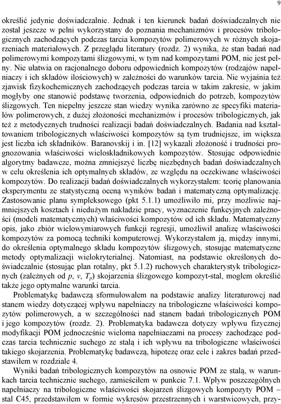 skojarzeniach materiałowych. Z przeglądu literatury (rozdz. 2) wynika, że stan badań nad polimerowymi kompozytami ślizgowymi, w tym nad kompozytami POM, nie jest pełny.