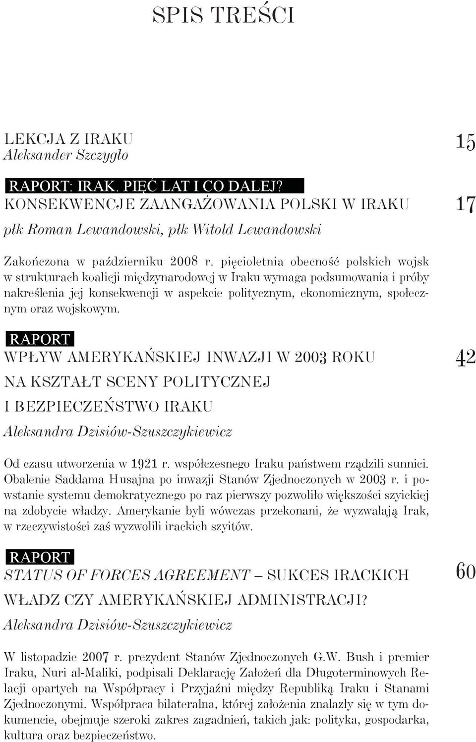 pięcioletnia obecność polskich wojsk w strukturach koalicji międzynarodowej w Iraku wymaga podsumowania i próby nakreślenia jej konsekwencji w aspekcie politycznym, ekonomicznym, społecznym oraz