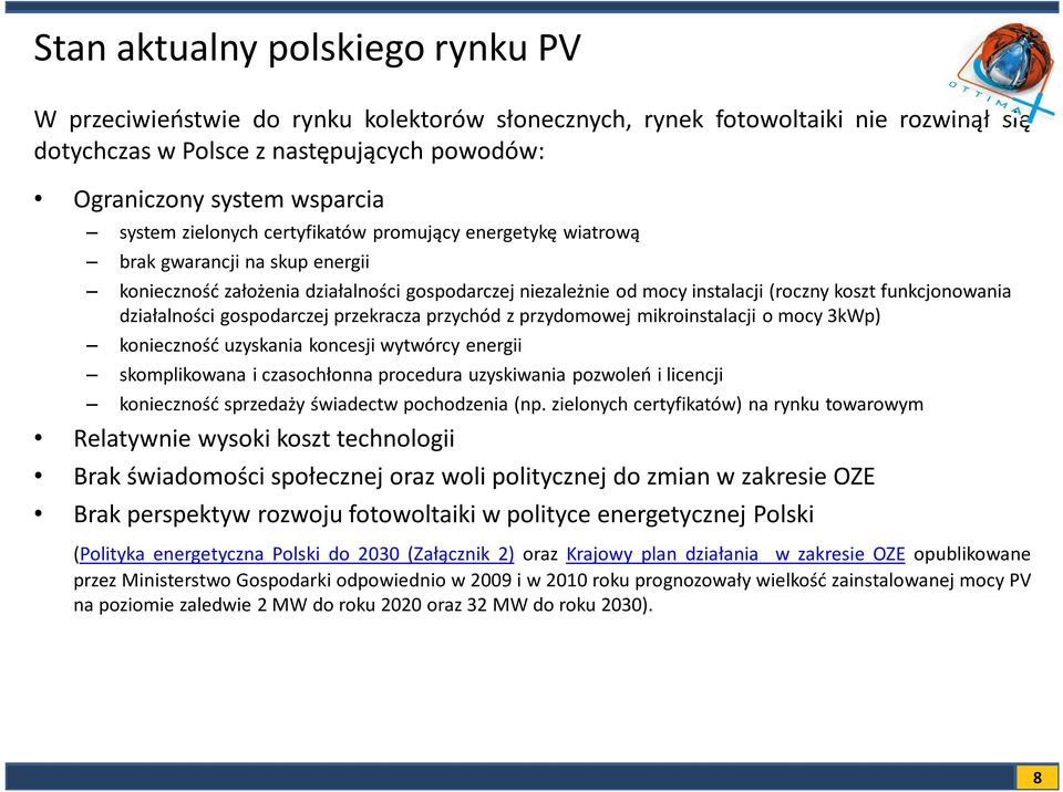 działalności gospodarczej przekracza przychód z przydomowej mikroinstalacji o mocy 3kWp) konieczność uzyskania koncesji wytwórcy energii skomplikowana i czasochłonna procedura uzyskiwania pozwoleń i