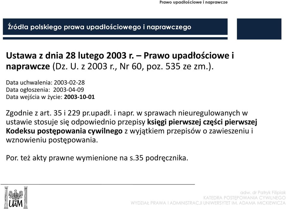 Data uchwalenia: 2003-02-28 Data ogłoszenia: 2003-04-09 Data wejścia w życie: 2003-10-01 Zgodnie z art. 35 i 229 pr.upadł. i napr.