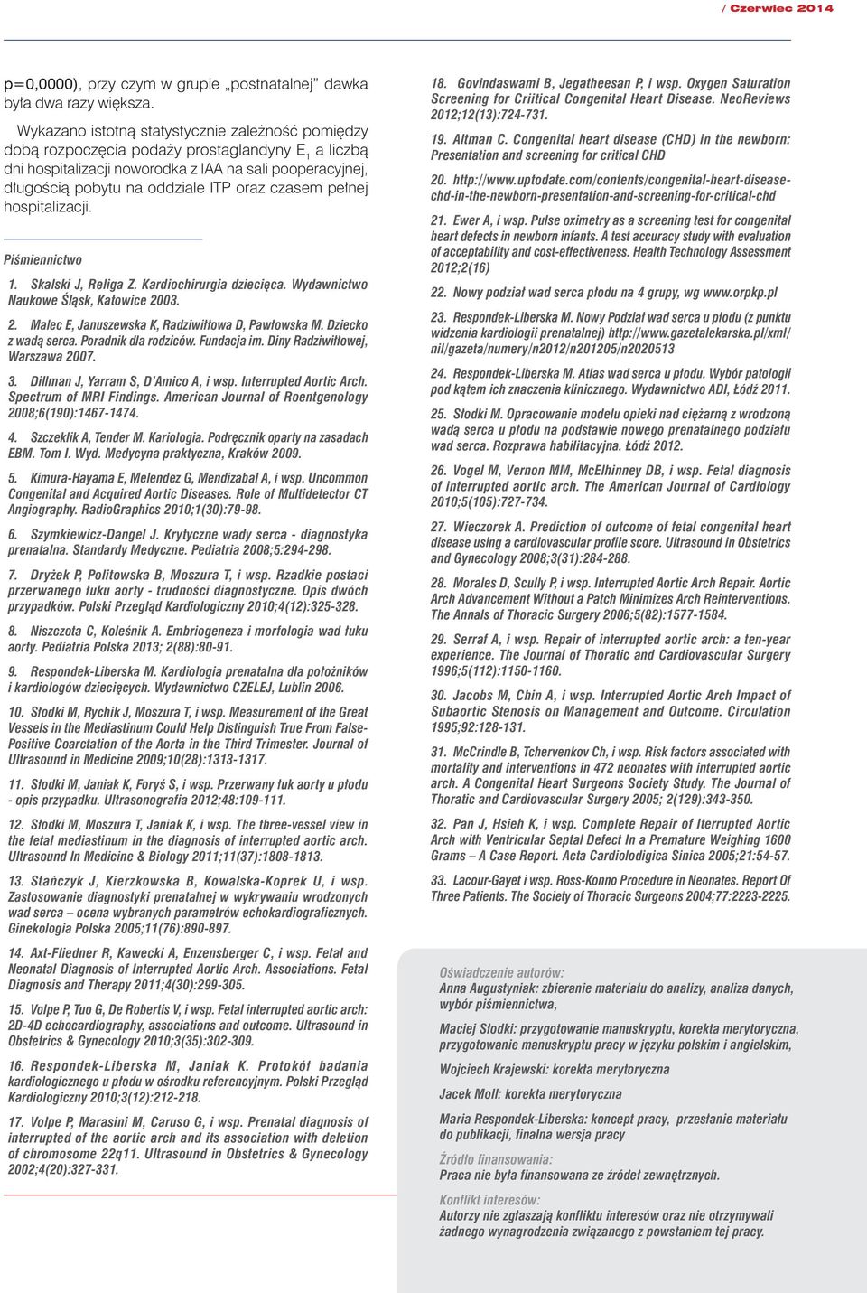 czasem pełnej hospitalizacji. Piśmiennictwo 1. Skalski J, Religa Z. Kardiochirurgia dziecięca. Wydawnictwo Naukowe Śląsk, Katowice 2003. 2. Malec E, Januszewska K, Radziwiłłowa D, Pawłowska M.