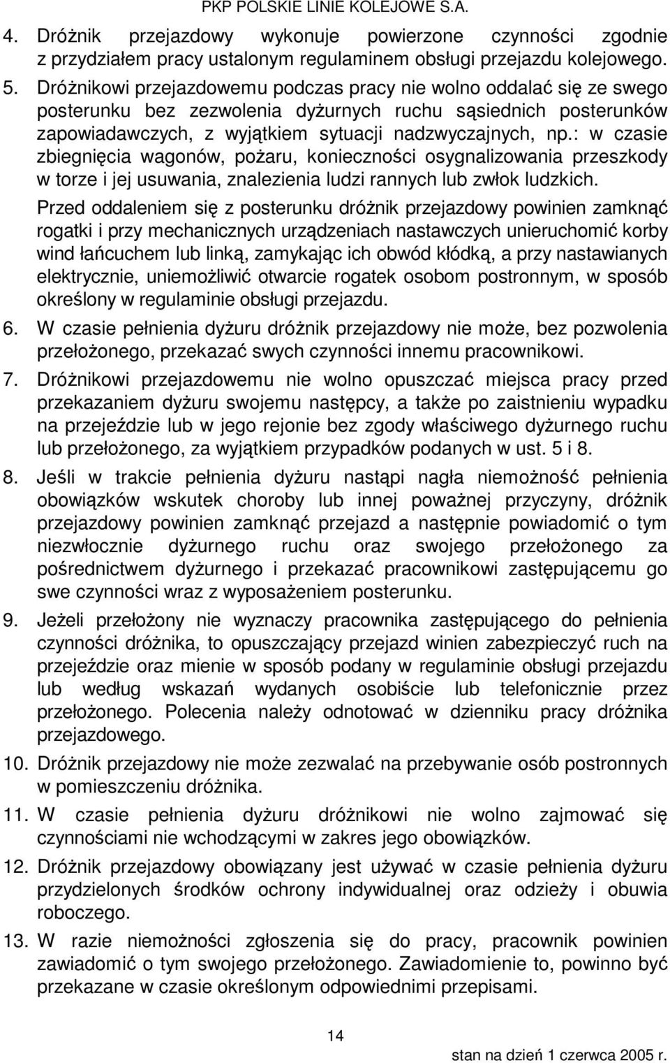 : w czasie zbiegnięcia wagonów, pożaru, konieczności osygnalizowania przeszkody w torze i jej usuwania, znalezienia ludzi rannych lub zwłok ludzkich.