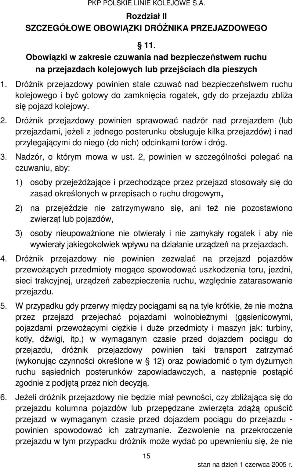 Dróżnik przejazdowy powinien sprawować nadzór nad przejazdem (lub przejazdami, jeżeli z jednego posterunku obsługuje kilka przejazdów) i nad przylegającymi do niego (do nich) odcinkami torów i dróg.