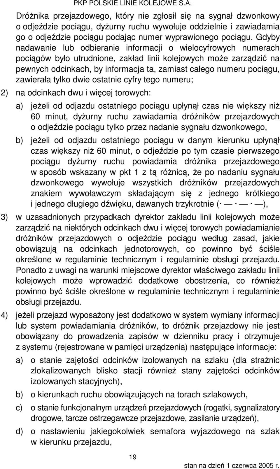 pociągu, zawierała tylko dwie ostatnie cyfry tego numeru; 2) na odcinkach dwu i więcej torowych: a) jeżeli od odjazdu ostatniego pociągu upłynął czas nie większy niż 60 minut, dyżurny ruchu