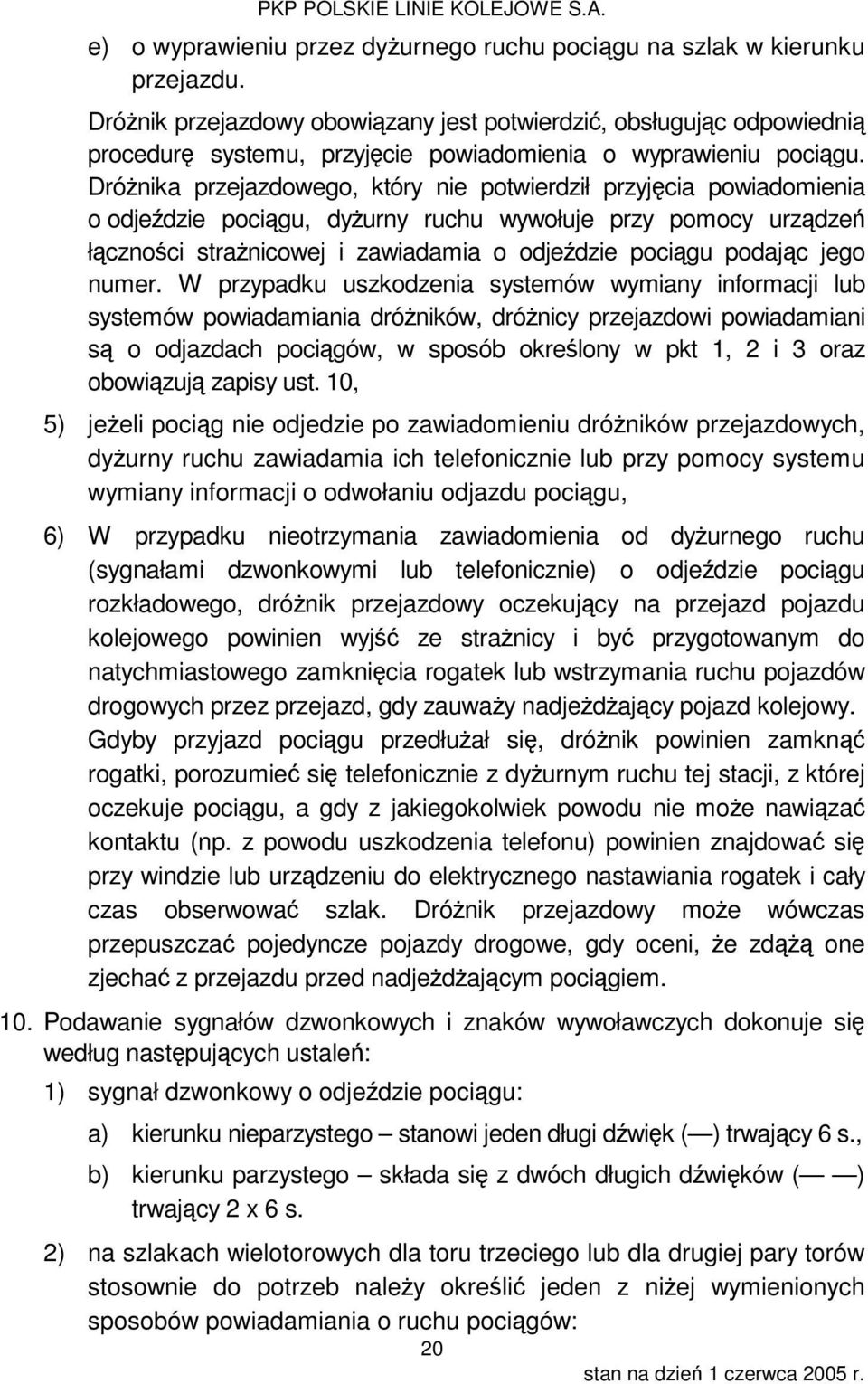 Dróżnika przejazdowego, który nie potwierdził przyjęcia powiadomienia o odjeździe pociągu, dyżurny ruchu wywołuje przy pomocy urządzeń łączności strażnicowej i zawiadamia o odjeździe pociągu podając