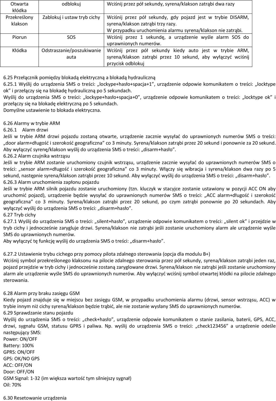 Kłódka Odstraszanie/poszukiwanie auta Wciśnij przez pół sekundy kiedy auto jest w trybie ARM, syrena/klakson zatrąbi przez 10 sekund, aby wyłączyć wciśnij przycisk odblokuj 6.