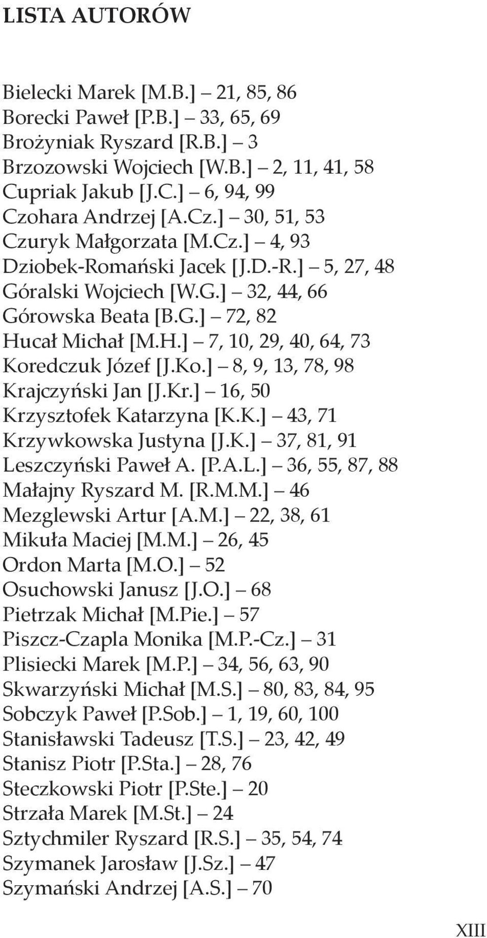 cał Michał [M.H.] 7, 10, 29, 40, 64, 73 Koredczuk Józef [J.Ko.] 8, 9, 13, 78, 98 Krajczyński Jan [J.Kr.] 16, 50 Krzysztofek Katarzyna [K.K.] 43, 71 Krzywkowska Justyna [J.K.] 37, 81, 91 Leszczyński Paweł A.