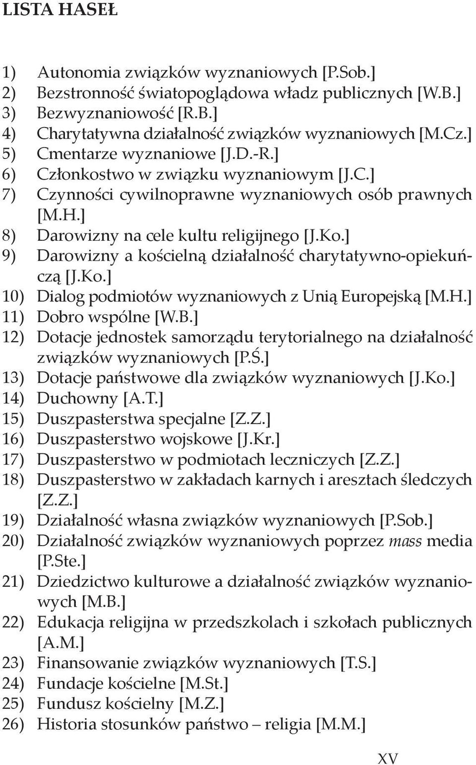 ] 9) Darowizny a kościelną działalność charytatywno-opiekuńczą [J.Ko.] 10) Dialog podmiotów wyznaniowych z Unią Europejską [M.H.] 11) Dobro wspólne [W.B.