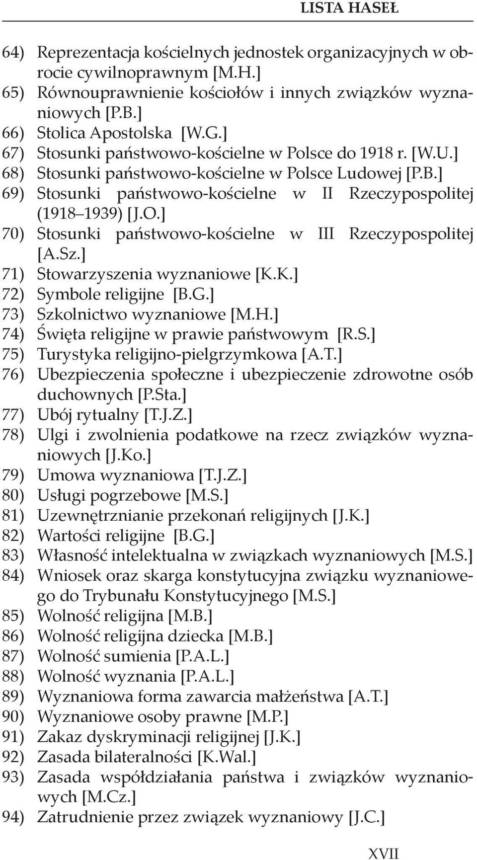 ] 70) Stosunki państwowo-kościelne w III Rzeczypospolitej [A.Sz.] 71) Stowarzyszenia wyznaniowe [K.K.] 72) Symbole religijne [B.G.] 73) Szkolnictwo wyznaniowe [M.H.