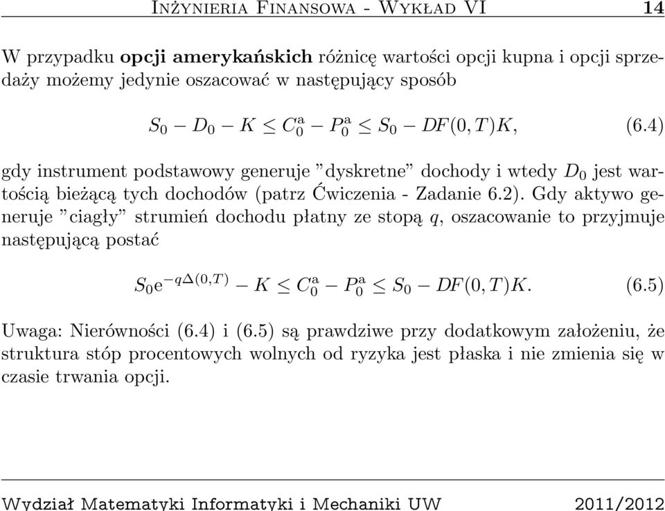 2). Gdy aktywo generuje ciagły strumień dochodu płatny ze stopą q, oszacowanie to przyjmuje następującą postać S 0 e q (0,T ) K C a 0 P a 0 S 0 DF (0, T )K. (6.