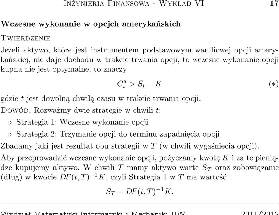 Rozważmy dwie strategie w chwili t: Strategia 1: Wczesne wykonanie opcji Strategia 2: Trzymanie opcji do terminu zapadnięcia opcji Zbadamy jaki jest rezultat obu strategii w T (w chwili wygaśniecia