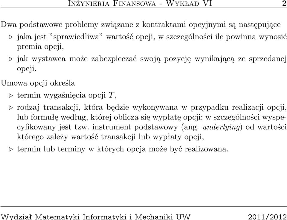 Umowa opcji określa termin wygaśnięcia opcji T, rodzaj transakcji, która będzie wykonywana w przypadku realizacji opcji, lub formułę według, której oblicza się