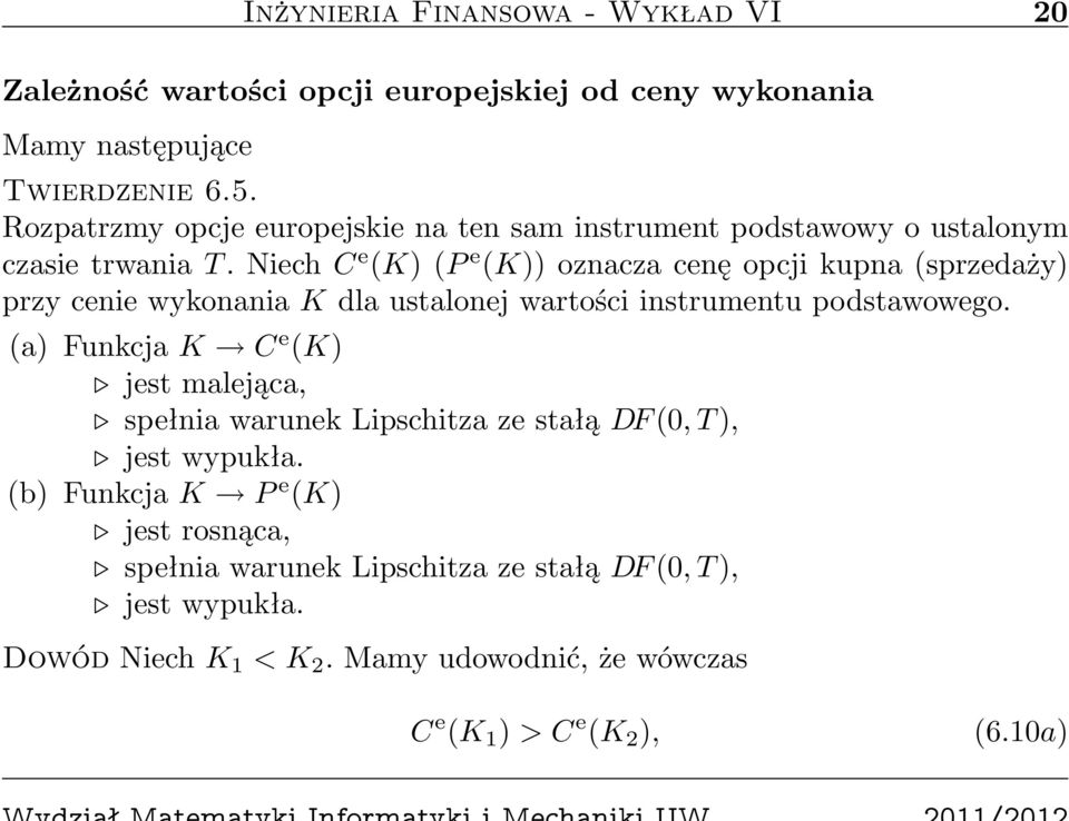 Niech C e (K) (P e (K)) oznacza cenę opcji kupna (sprzedaży) przy cenie wykonania K dla ustalonej wartości instrumentu podstawowego.