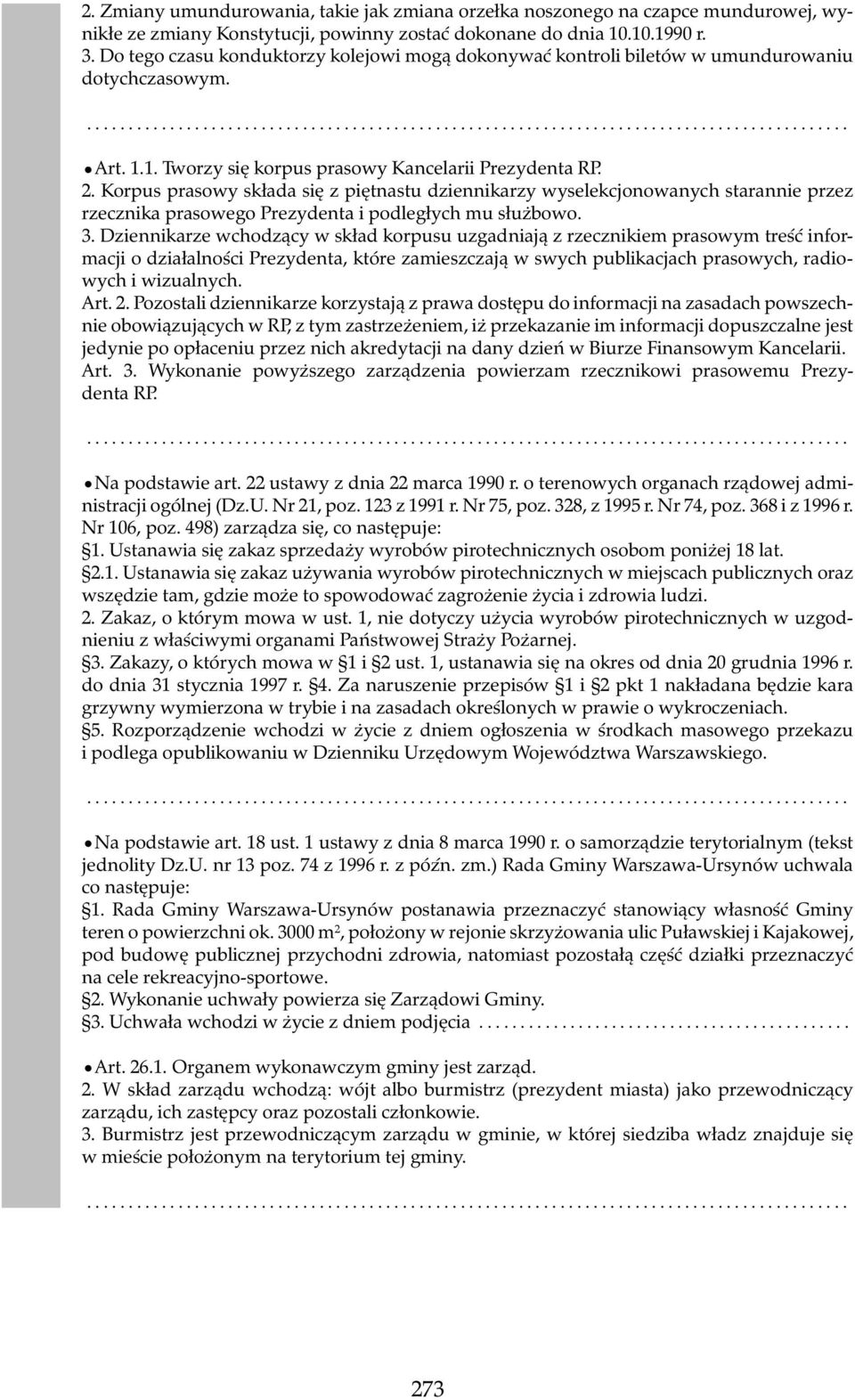 Korpus prasowy składa się z piętnastu dziennikarzy wyselekcjonowanych starannie przez rzecznika prasowego Prezydenta i podległych mu służbowo. 3.