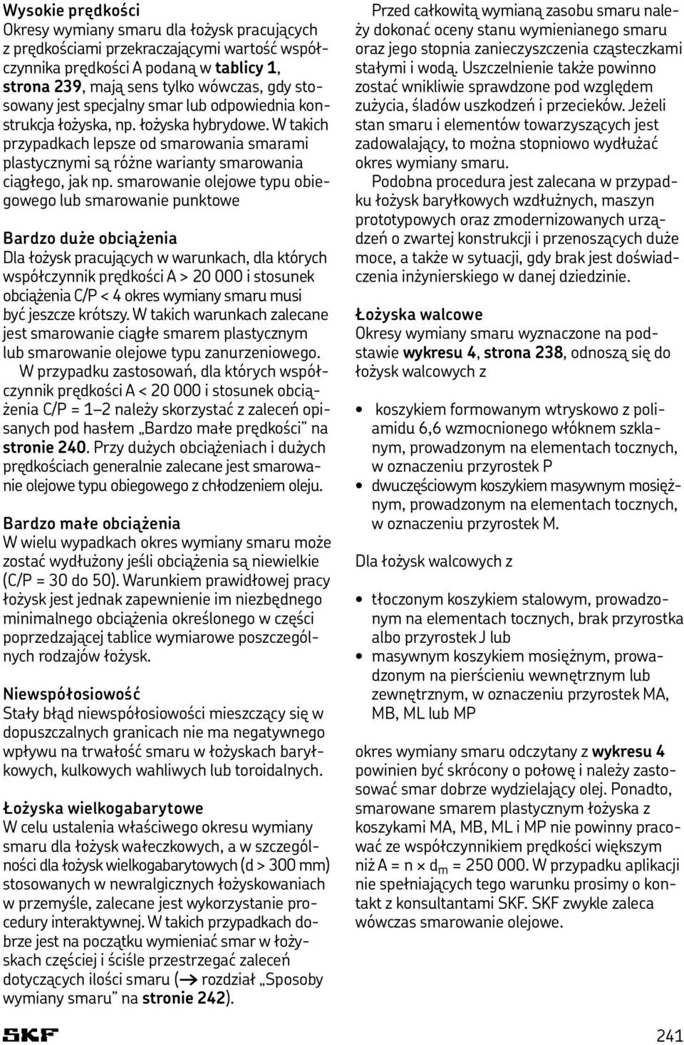 smarowanie olejowe typu obiegowego lub smarowanie punktowe Bardzo duże obciążenia Dla łożysk pracujących w warunkach, dla których współczynnik prędkości A > 20 000 i stosunek obciążenia C/P < 4 okres