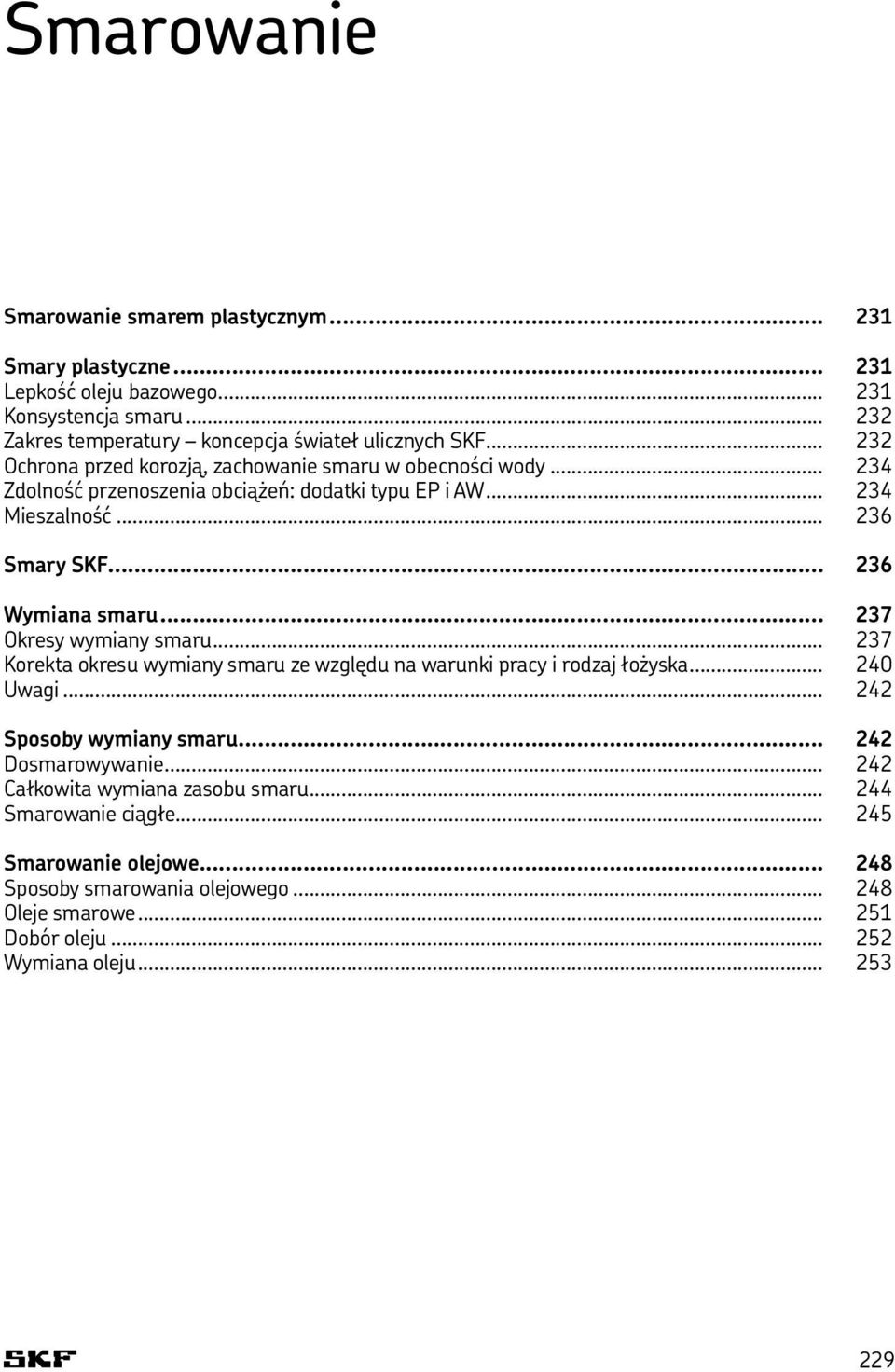 .. 237 Okresy wymiany smaru... 237 Korekta okresu wymiany smaru ze względu na warunki pracy i rodzaj łożyska... 240 Uwagi... 242 Sposoby wymiany smaru... 242 Dosmarowywanie.