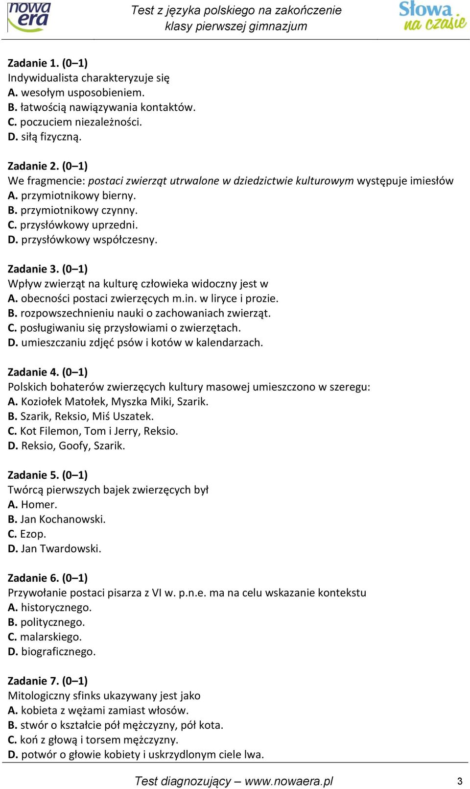 Zadanie 3. (0 1) Wpływ zwierząt na kulturę człowieka widoczny jest w A. obecności postaci zwierzęcych m.in. w liryce i prozie. B. rozpowszechnieniu nauki o zachowaniach zwierząt. C.