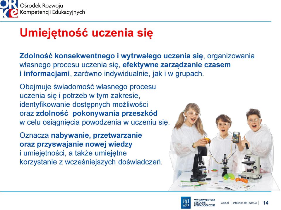 Obejmuje świadomość własnego procesu uczenia się i potrzeb w tym zakresie, identyfikowanie dostępnych możliwości oraz zdolność