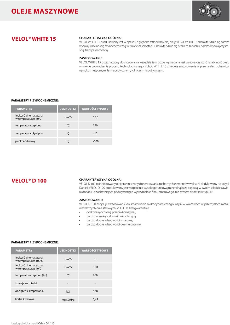 VELOL WHITE 15 przeznaczony do stosowania wszędzie tam gdzie wymagana jest wysoka czystość i stabilność oleju w trakcie prowadzenia procesu technologicznego.