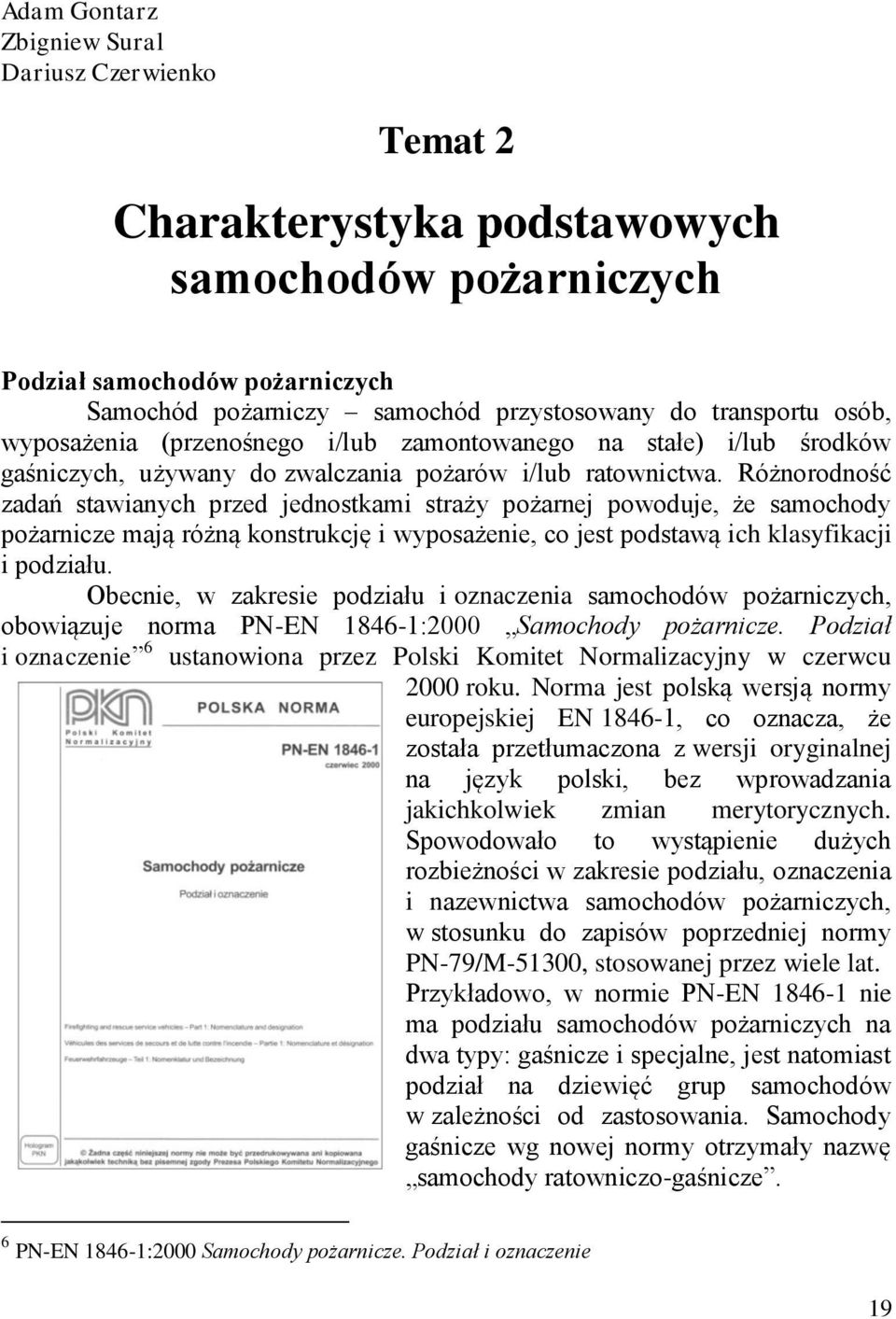 Różnorodność zadań stawianych przed jednostkami straży pożarnej powoduje, że samochody pożarnicze mają różną konstrukcję i wyposażenie, co jest podstawą ich klasyfikacji i podziału.