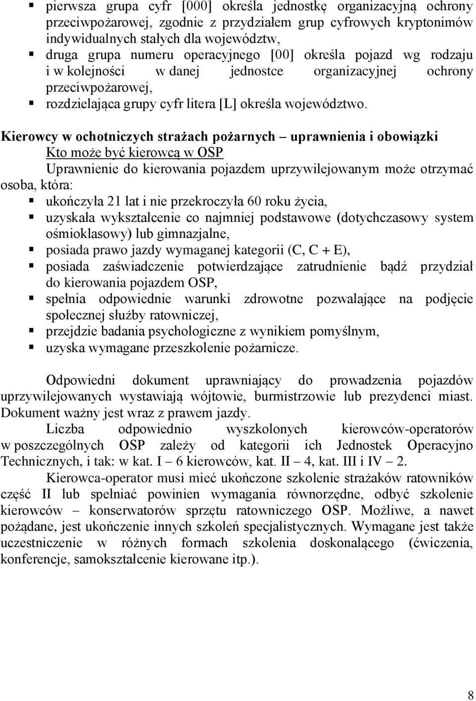 Kierowcy w ochotniczych strażach pożarnych uprawnienia i obowiązki Kto może być kierowcą w OSP Uprawnienie do kierowania pojazdem uprzywilejowanym może otrzymać osoba, która: ukończyła 21 lat i nie