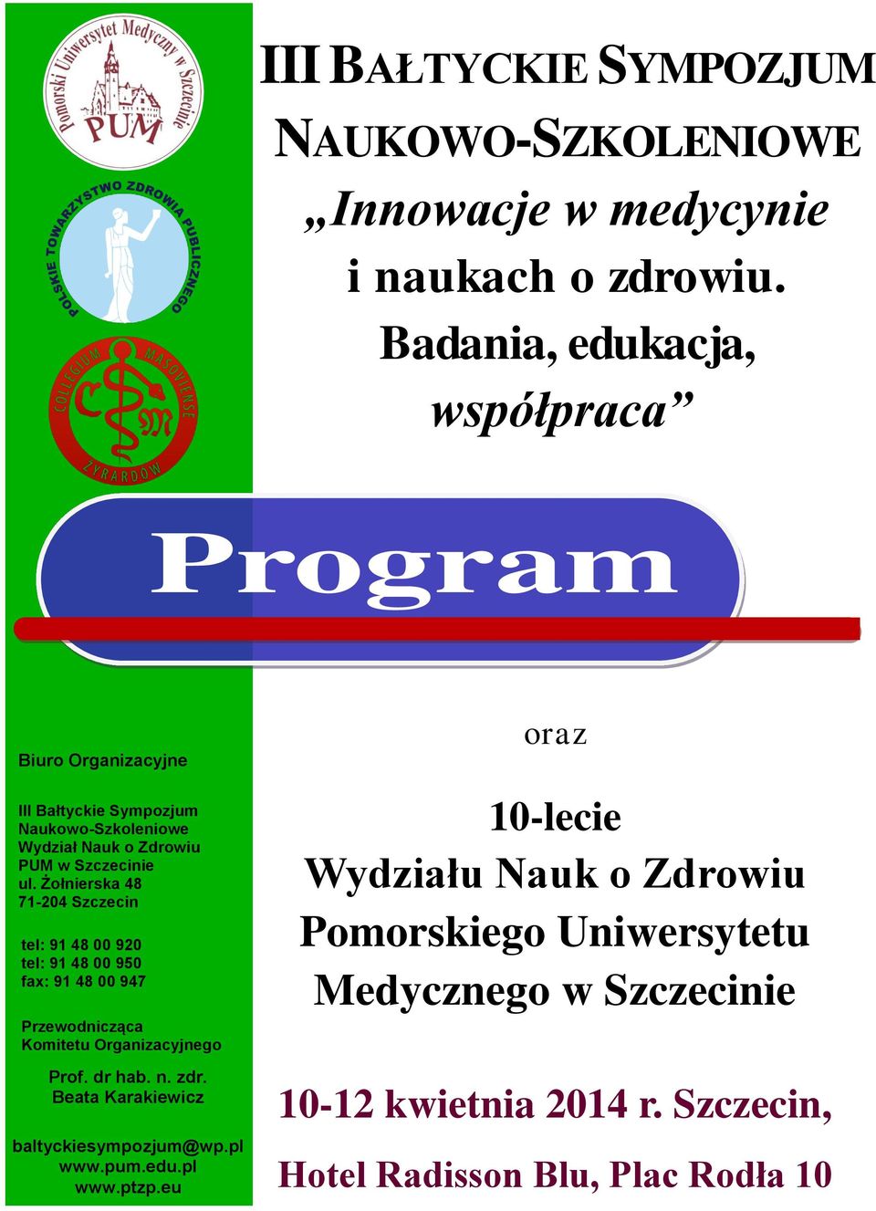 Żołnierska 48 71-204 Szczecin tel: 91 48 00 920 tel: 91 48 00 950 fax: 91 48 00 947 Przewodnicząca Komitetu Organizacyjnego Prof. dr hab. n. zdr.