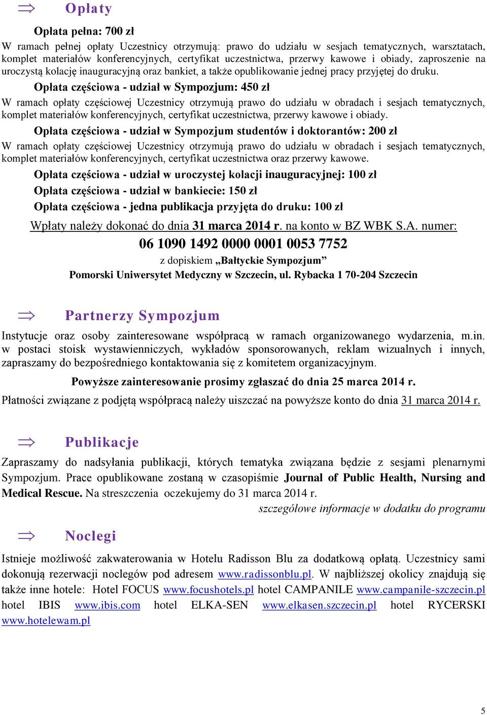 Opłata częściowa - udział w Sympozjum: 450 zł W ramach opłaty częściowej Uczestnicy otrzymują prawo do udziału w obradach i sesjach tematycznych, komplet materiałów konferencyjnych, certyfikat